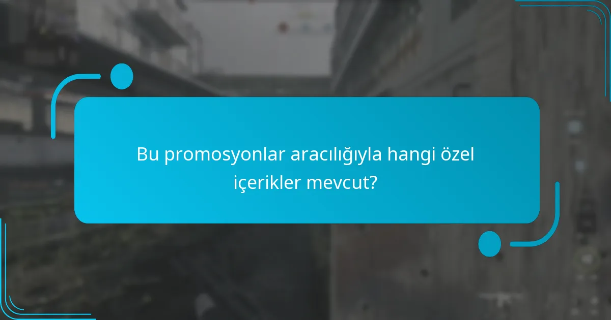 Bu promosyonlar aracılığıyla hangi özel içerikler mevcut?