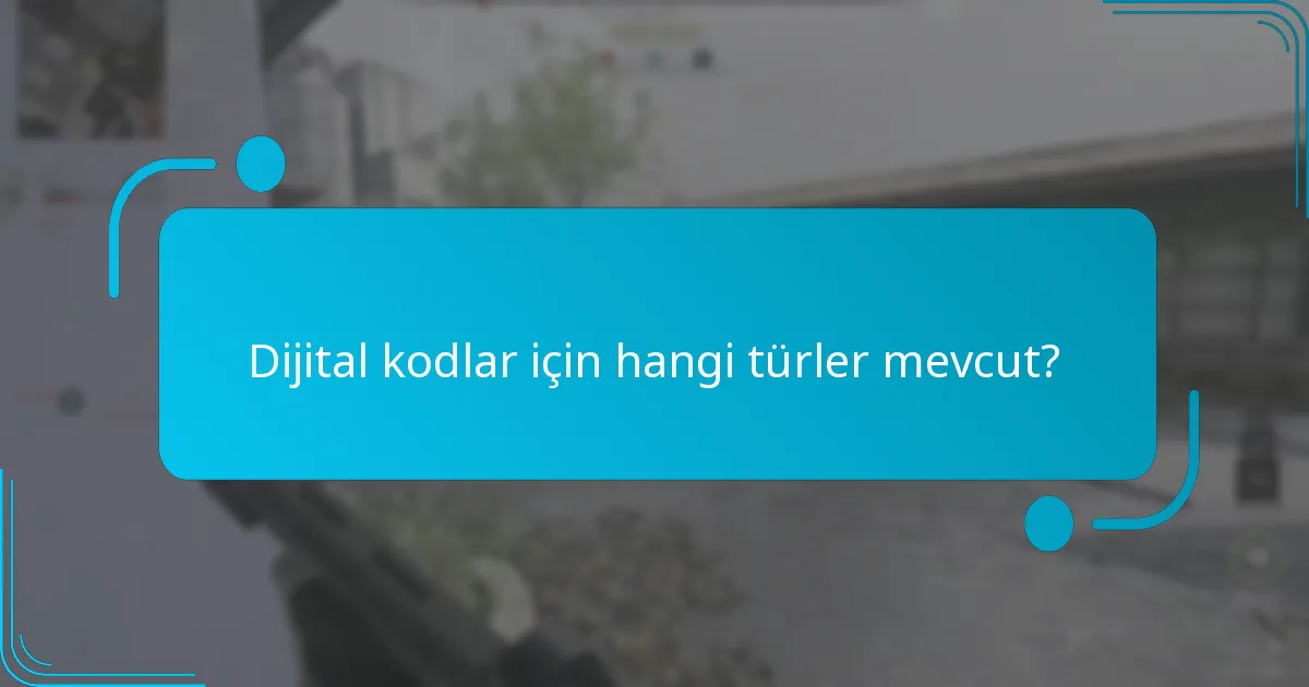 Dijital kodlar için hangi türler mevcut?