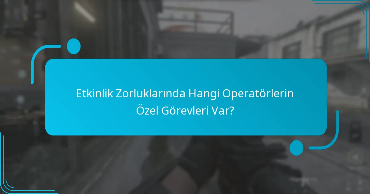 Etkinlik Zorluklarında Hangi Operatörlerin Özel Görevleri Var?