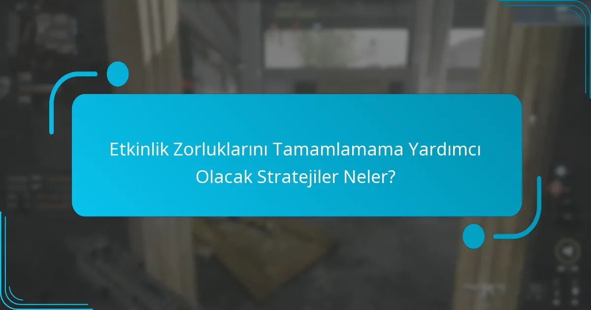 Etkinlik Zorluklarını Tamamlamama Yardımcı Olacak Stratejiler Neler?