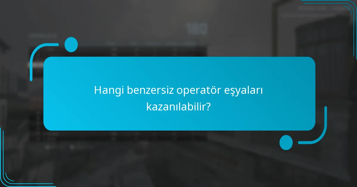 Hangi benzersiz operatör eşyaları kazanılabilir?