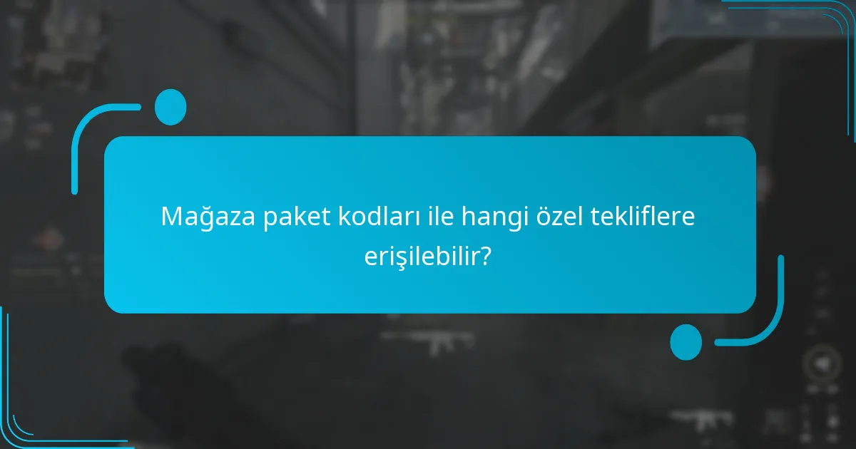 Mağaza paket kodları ile hangi özel tekliflere erişilebilir?