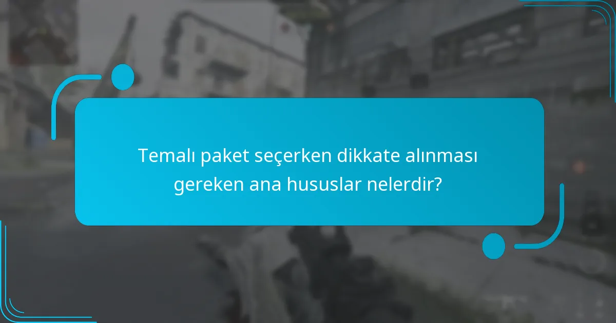 Temalı paket seçerken dikkate alınması gereken ana hususlar nelerdir?